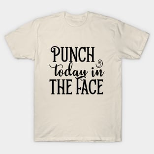 Punch Today in the Face T-Shirt